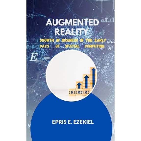 Augmented Reality: Growth in businesses in the early days of spatial computing., (Paperback)