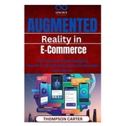 Augmented Reality in E-Commerce The Future of Online Shopping How AR is transforming retail and consumer experiences, Paperback