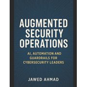 Augmented Security Operations AI, Automation and Guardrails for Cybersecurity Leader, Paperback