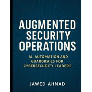 Augmented Security Operations AI, Automation and Guardrails for Cybersecurity Leader, Paperback