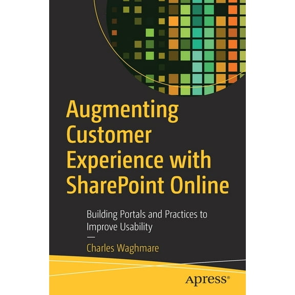 Augmenting Customer Experience with SharePoint Online: Building Portals and Practices to Improve Usability, (Paperback)
