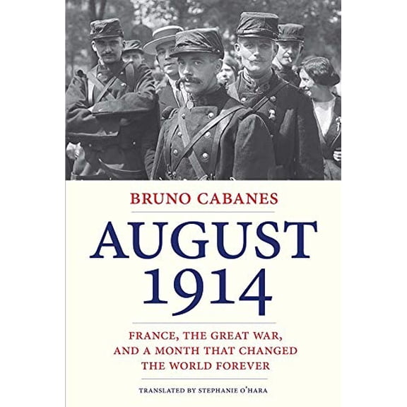 Pre-Owned August 1914: France, the Great War, and a Month That Changed the World Forever, (Hardcover)