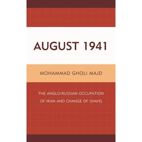 August 1941: The Anglo-Russian Occupation of Iran and Change of Shahs, (Hardcover)