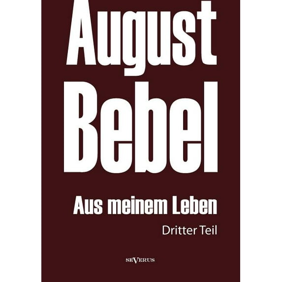 August Bebel: Aus meinem Leben. Autobiographie in drei Teilen. Dritter Teil (Paperback)