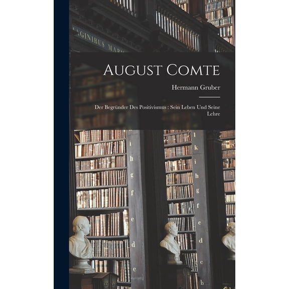 August Comte: Der Begrnder Des Positivismus: Sein Leben Und Seine Lehre, (Hardcover)