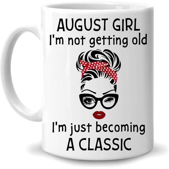 August Girl I'm Not Getting Old I'm Just Becoming A Classic 11oz White Ceramic Coffee Tea Mug, Gifts For Old Women, For Birthday Women, On Birthday, Holiday