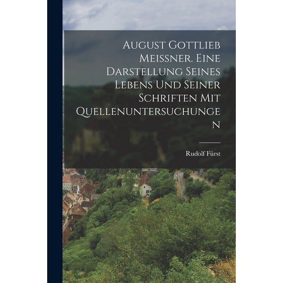 August Gottlieb Meiner. Eine Darstellung seines Lebens und seiner Schriften mit Quellenuntersuchungen, (Paperback)