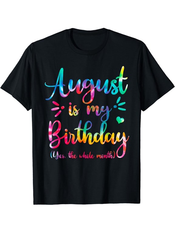 August Is My Birthday Yes The Whole Month August Birthday T-Shirt