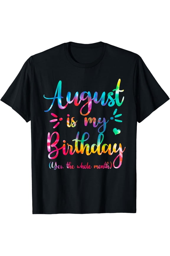 August Is My Birthday Yes The Whole Month August Birthday T-Shirt