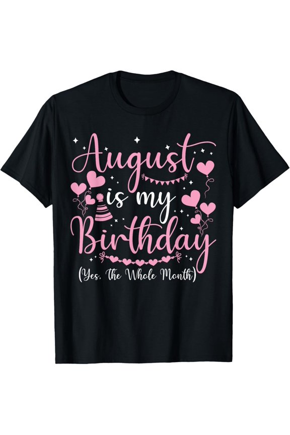 August Is My Birthday Yes The Whole Month August Birthday T-Shirt