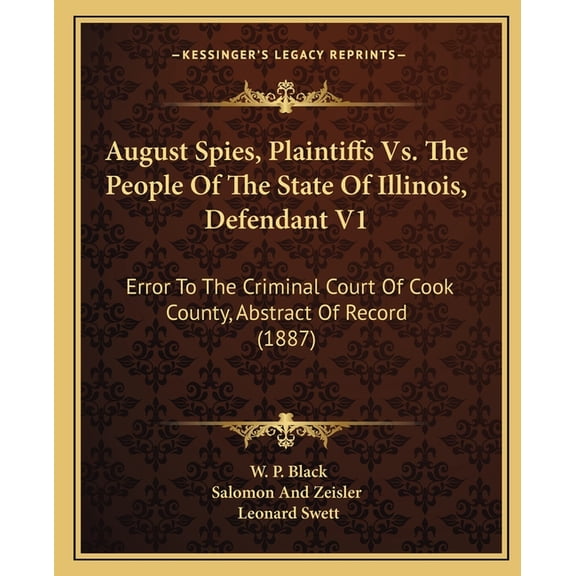 August Spies, Plaintiffs Vs. The People Of The State Of Illinois, Defendant V1 : Error To The Criminal Court Of Cook County, Abstract Of Record (1887) (Paperback)
