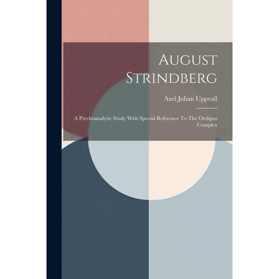 August Strindberg: A Psychoanalytic Study With Special Reference To The Oedipus Complex (Paperback)