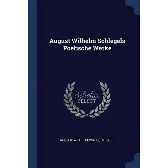 August Wilhelm Schlegels Poetische Werke Paperback 1377148130 9781377148137 August Wilhelm von Schlegel