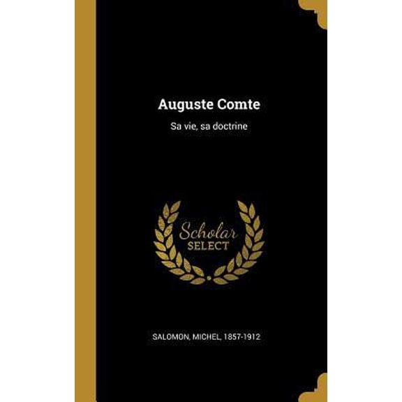 Auguste Comte: Sa Vie, Sa Doctrine Hardcover