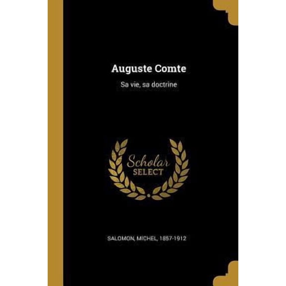 Auguste Comte: Sa Vie, Sa Doctrine Paperback