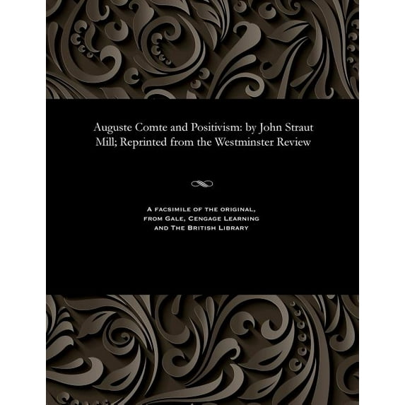 Auguste Comte and Positivism : By John Straut Mill; Reprinted from the Westminster Review (Paperback)