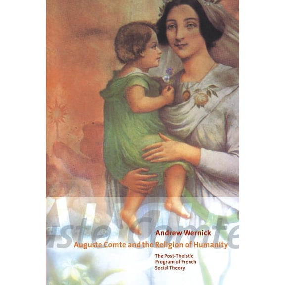 Auguste Comte and the Religion of Humanity: The Post-Theistic Program of French Social Theory, (Hardcover)