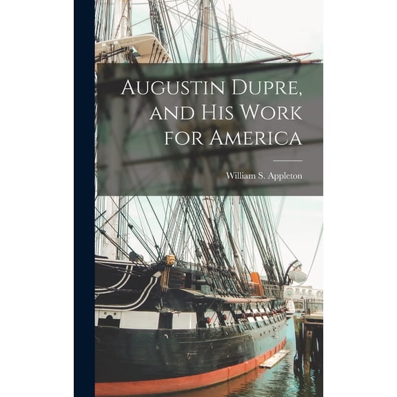 Augustin Dupre, and His Work for America, (Hardcover)