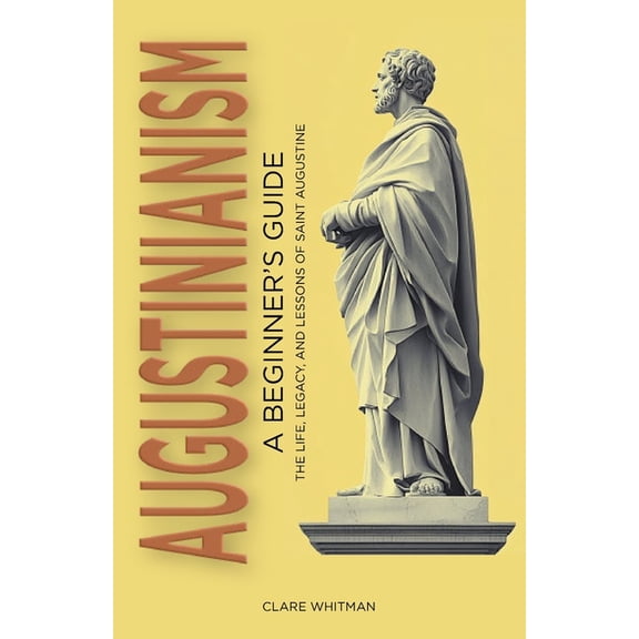 Augustinianism: A Beginner's Guide: The Life, Legacy, and Lessons of Saint Augustine, (Paperback)