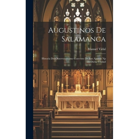 Augustinos De Salamanca : Historia Del Observantissimo Convento De San Agustin Np De Dicha Ciudad (Hardcover)