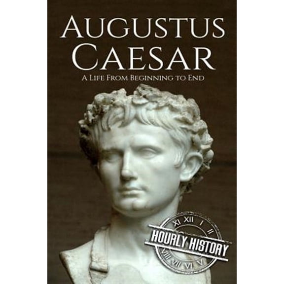 Roman Emperors: Augustus Caesar: A Life From Beginning to End (Paperback)