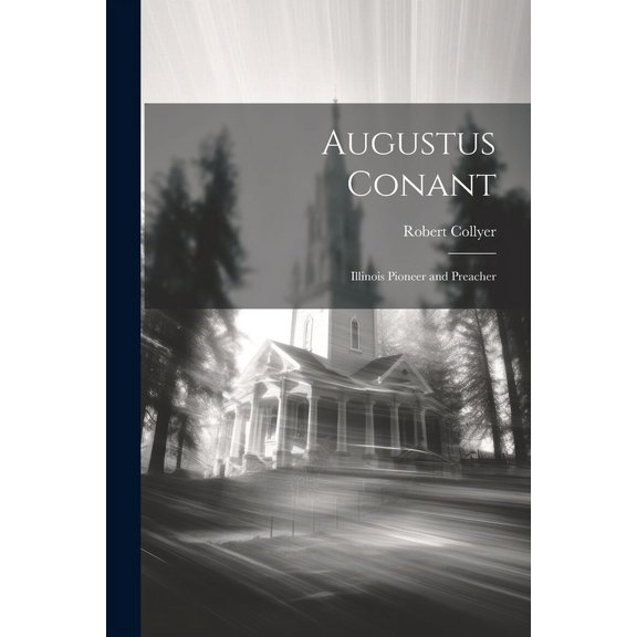 Augustus Conant : Illinois Pioneer and Preacher (Paperback)