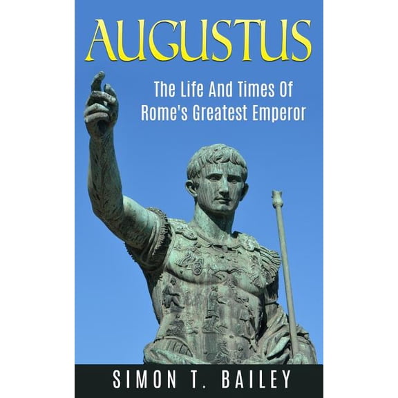 Augustus: The Life And Times Of Rome's Greatest Emperor, (Paperback)