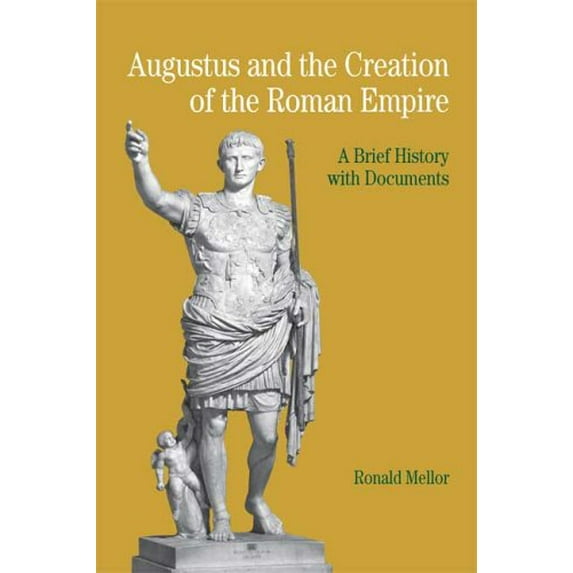 Pre-Owned Augustus and the Creation of the Roman Empire: A Brief History with Documents (Paperback) 0312404697 9780312404697