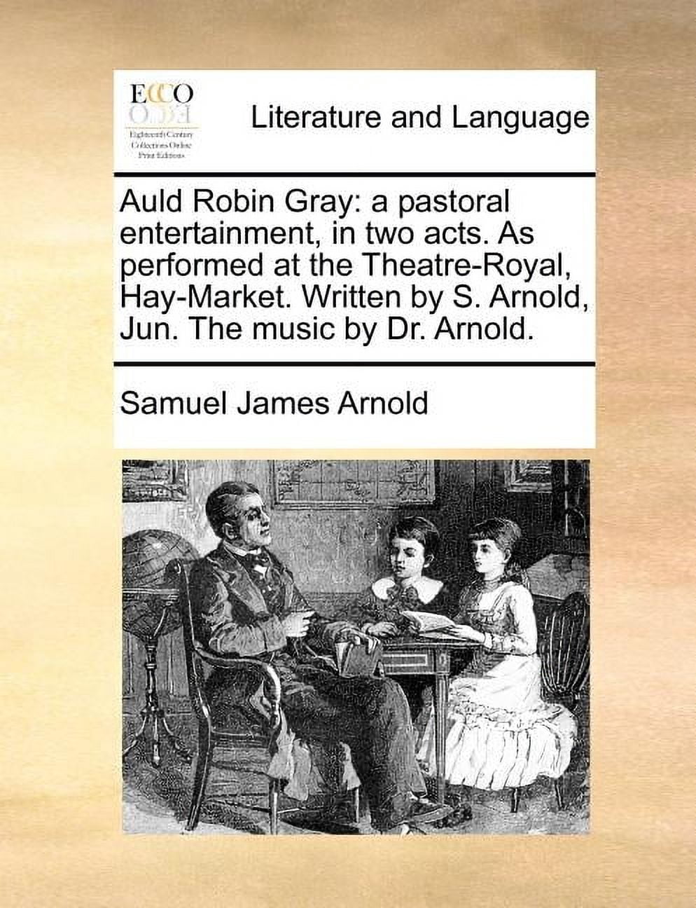 Auld Robin Gray : A Pastoral Entertainment, in Two Acts. As Performed ...