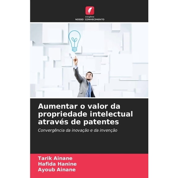Aumentar o valor da propriedade intelectual atravs de patentes, (Paperback)
