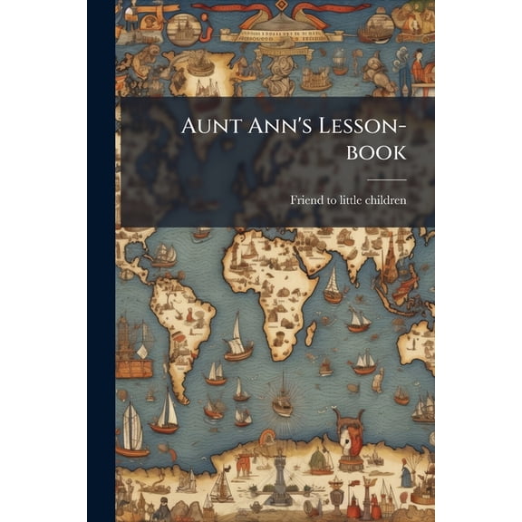 Aunt Ann's Lesson-book : For Very Young Children: in Words of one and two Syllables (Paperback)