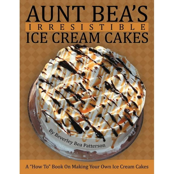 Aunt Bea's Irresistible Ice Cream Cakes: A "How To" Book On Making Your Own Ice Cream Cakes (Paperback)(Large Print)