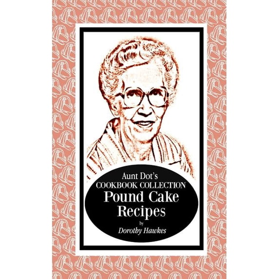 Aunt Dot's Cookbook Collection Pound Cake Recipes, (Paperback)