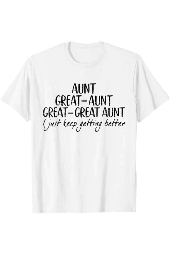 Aunt Great-Aunt Great-Great Aunt I Just Keep Getting Better T-Shirt TShirt