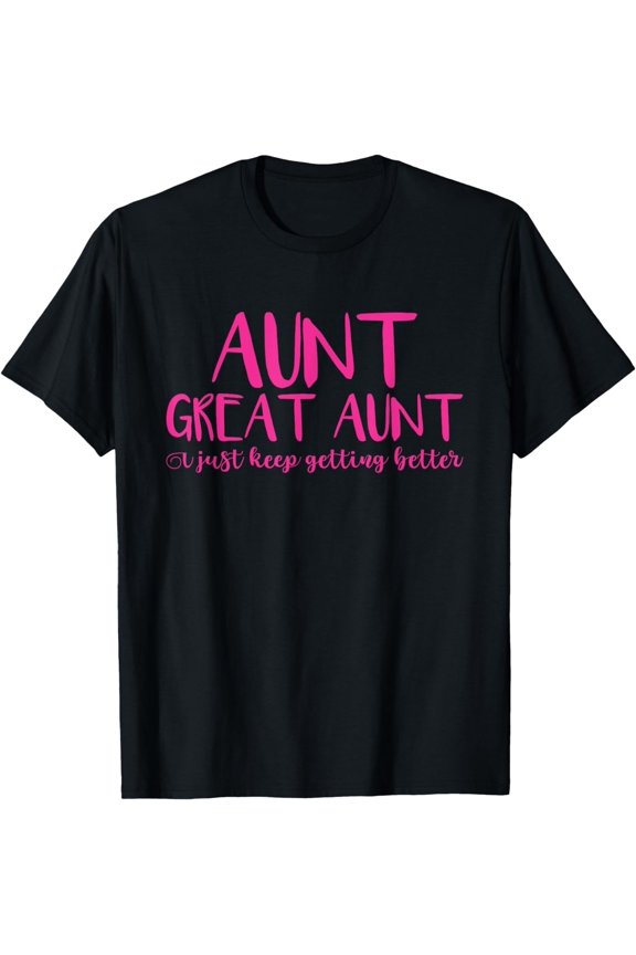 Aunt Great Aunt, I Just Keep Getting Better T-Shirt