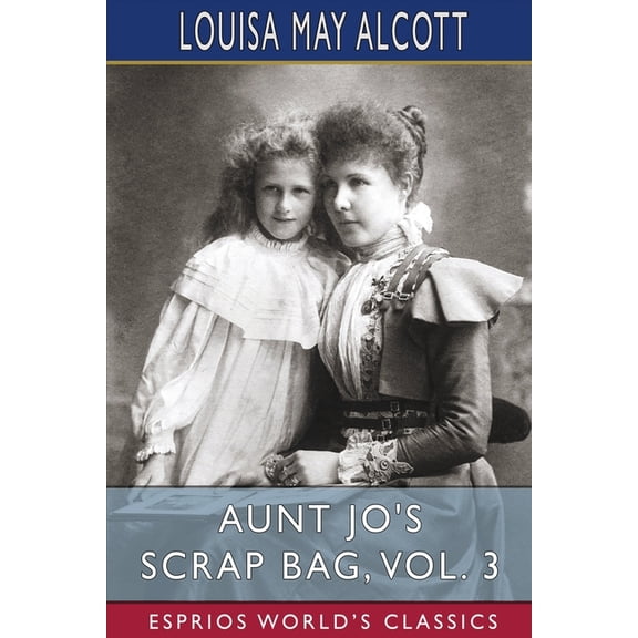 Aunt Jo's Scrap Bag, Vol. 3 (Esprios Classics): Cupid and Chow-Chow, Etc., (Paperback)