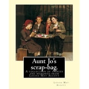 Aunt Jos scrap-bag. By Louisa M. Alcott A collection of stories and memories from Louisa May Alcott, Paperback
