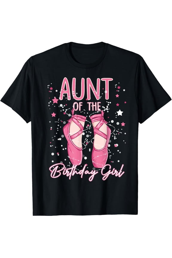 Aunt Of The Birthday Ballerina Girl Bday Party Ballet Dancer T-Shirt