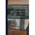 thumbnail image 1 of Aunt Sally, or, The Cross the Way of Freedom : a Narrative of the Slave-life and Purchase of the Mother of Rev. Isaac Williams of Detroit, Michigan (Paperback), 1 of 1