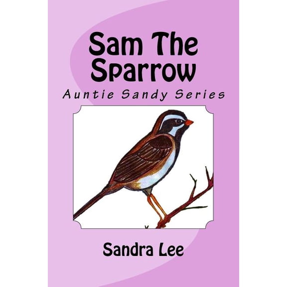 Auntie Sandy Sam The Sparrow: Auntie Sandy Series, Book 4, (Paperback)
