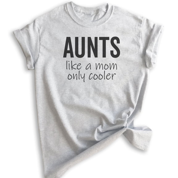 Aunts Like A Mom Only Cooler Shirt, Unisex Women's Shirt, Aunt Shirt, Auntie Shirt, Clever Aunt Shirt, Heather Ash, Small