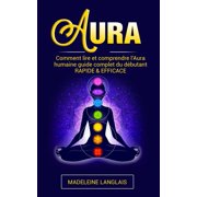 Aura Comment lire et comprendre l'Aura humaine guide complet du d butant RAPIDE & EFFICACE Psychique, esprits, consci, Paperback