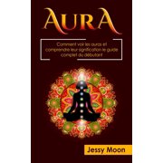 Aura Comment voir les auras et comprendre leur signification le guide complet du d butant spiritualit , clairvoyance,, Paperback
