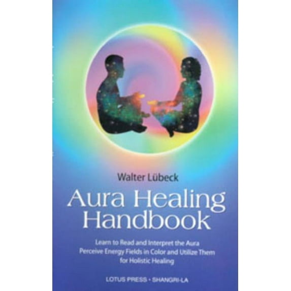 Aura Healing Handbook: Learn to Read and Interpret the Aura, Perceive Energy Fields in Color and Utilize Them for Holist, (Paperback)