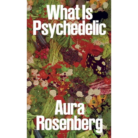 Aura Rosenberg: What Is Psychedelic, (Paperback)