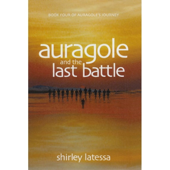 Auragole Auragole and the Last Battle: Book Four of Aurogole's Journey Volume 4, Book 4, (Paperback)