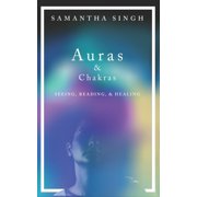 Auras & Chakras Seeing, Reading, and Healing A beginners guide to how you can see and use auras and chakras to live a , Paperback
