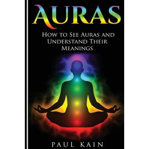 Auras : How to See Auras and Understand Their Meanings