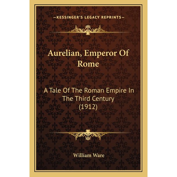 Aurelian, Emperor Of Rome : A Tale Of The Roman Empire In The Third Century (1912) (Paperback)