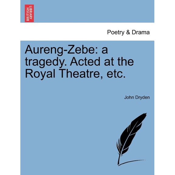 Aureng-Zebe: A Tragedy. Acted at the Royal Theatre, Etc. (Paperback)